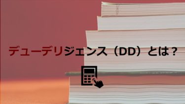 デューデリジェンス（DD）の意味は？目的や実施の手順まで徹底解説！