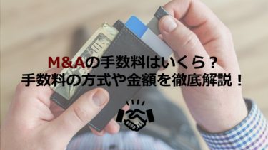 M&Aの手数料はいくら？手数料の種類から具体的な金額までを徹底解説！