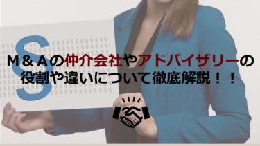 Ｍ＆Ａの仲介会社やアドバイザリーの役割や違いについて徹底解説！！