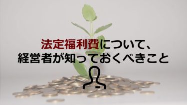 法定福利費とは？給与に対していくらかかる？経営者が知っておくべき内容を解説