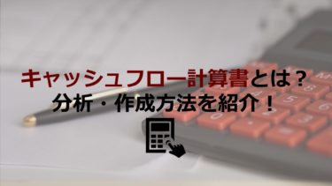 キャッシュフロー計算書を理解すれば黒字倒産は防げる！分析・作成方法を紹介！