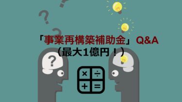 【Q&A】最大1億円の「事業再構築補助金」について疑問に答えます