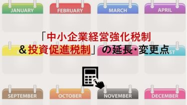 「中小企業経営強化税制」･「中小企業投資促進税制」の延長･変更点を解説【令和3年度税制改正】