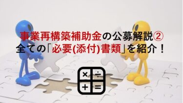 【事業再構築補助金の公募要領解説②】全ての｢必要(添付)書類｣をわかりやすく紹介！