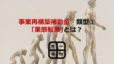 【事業再構築補助金】事業再構築の類型③｢業種転換｣の定義･該当要件･事例を解説