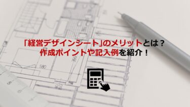 ｢経営デザインシート｣を作成するメリットとは？作成ポイントや記入例も紹介します