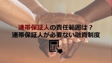 法人融資の連帯保証人の責任範囲は？連帯保証人が必要ない融資制度はある？