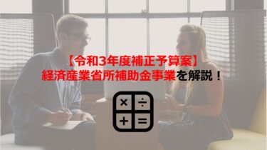 【令和3年度補正予算案】経済産業省の補助金事業を解説！特別枠の新設も【中小企業支援】